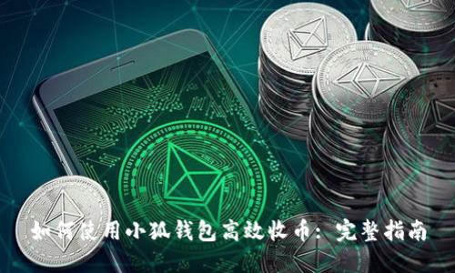 如何使用小狐钱包高效收币: 完整指南