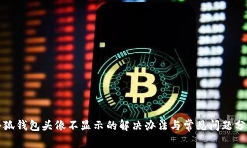 小狐钱包头像不显示的解决办法与常见问题分析