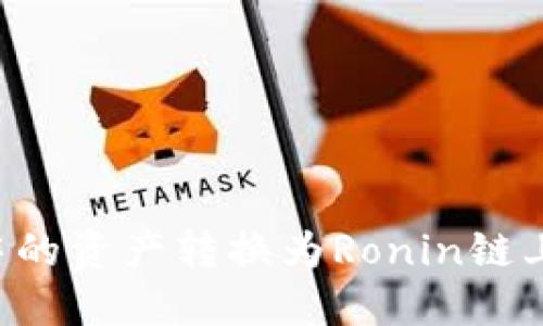 如何将小狐钱包中的资产转换为Ronin链上的代币：详细指南
