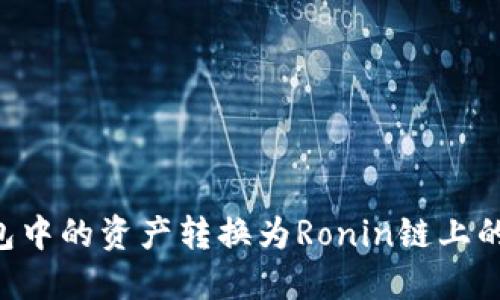 如何将小狐钱包中的资产转换为Ronin链上的代币：详细指南
