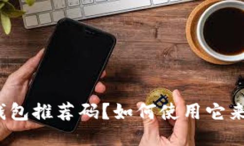 什么是区块链钱包推荐码？如何使用它来获取更多收益？