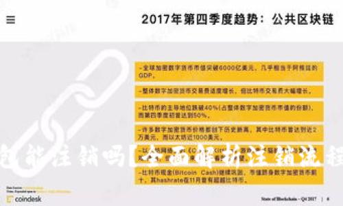 : 区块链钱包能注销吗？全面解析注销流程与注意事项