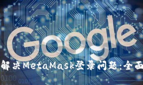 如何解决MetaMask登录问题：全面指南