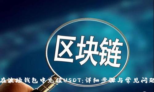 如何在波场钱包中充值USDT：详细步骤与常见问题解答