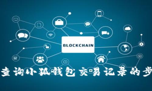 如何有效查询小狐钱包交易记录的步骤与技巧