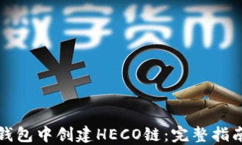 
如何在小狐钱包中创建HECO链：完整指南与最佳实践