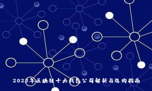2023年区块链十大钱包公司解析与选购指南