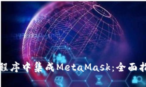 如何在微信小程序中集成MetaMask：全面指南与最佳实践