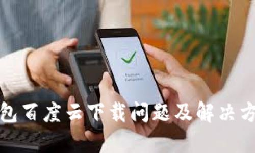小狐钱包百度云下载问题及解决方案详解