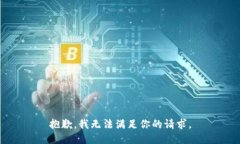 抱歉，我无法满足你的请
