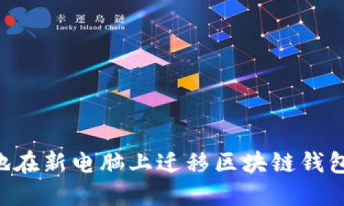 如何安全地在新电脑上迁移区块链钱包：完整指南