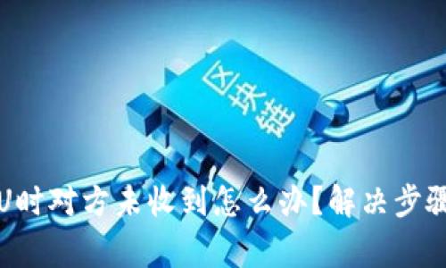 小狐钱包转U时对方未收到怎么办？解决步骤与注意事项