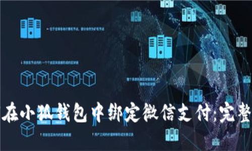 如何在小狐钱包中绑定微信支付：完整指南