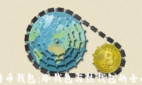 
选择最佳比特币钱包：冷钱包与热钱包的全面对比与推荐