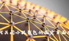 如何关闭小狐钱包的固定
