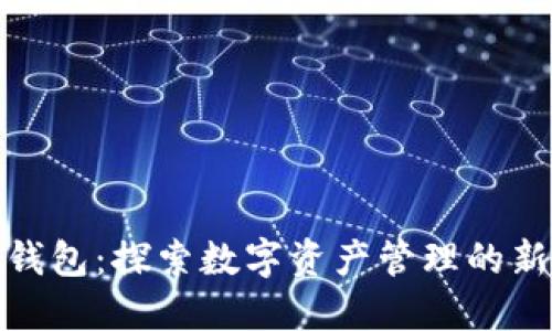 小狐钱包：探索数字资产管理的新选择