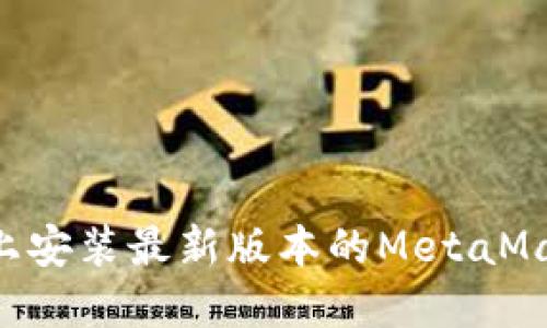 如何在手机上安装最新版本的MetaMask：详细指南