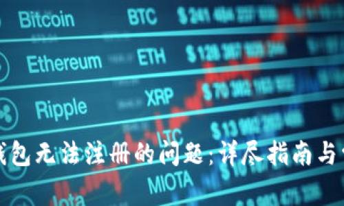 解决以太坊钱包无法注册的问题：详尽指南与常见问题解答