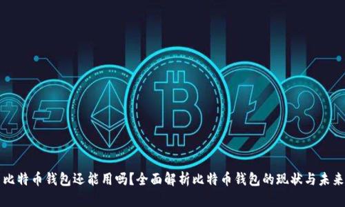比特币钱包还能用吗？全面解析比特币钱包的现状与未来