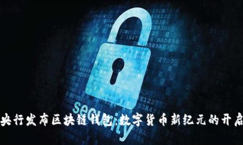 央行发布区块链钱包：数字货币新纪元的开启