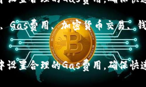 如何在小狐钱包中设置合理的Gas费用，确保快速便捷的交易体验

关键词：小狐钱包, Gas费用, 加密货币交易, 钱包设置


如何在小狐钱包中设置合理的Gas费用，确保快速便捷的交易体验