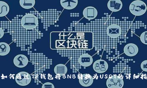 : 如何通过TP钱包将BNB转换为USDT的详细指南