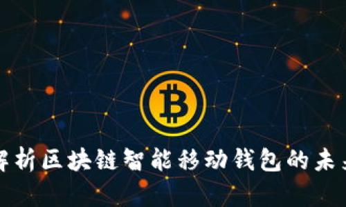 : 全面解析区块链智能移动钱包的未来与应用
