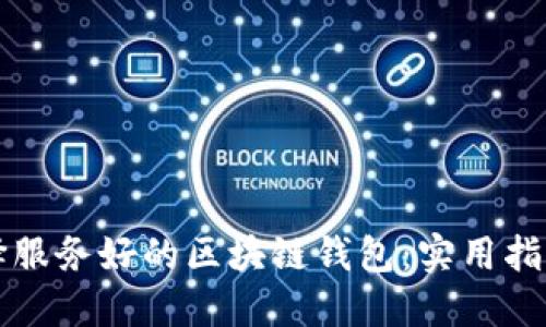 如何选择服务好的区块链钱包：实用指南与推荐