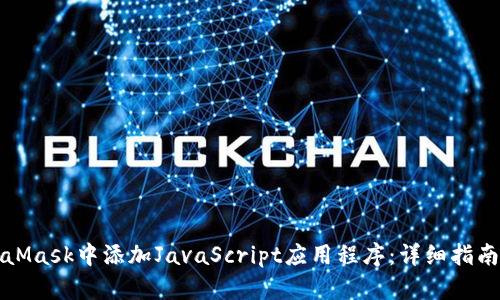 如何在MetaMask中添加JavaScript应用程序：详细指南与最佳实践