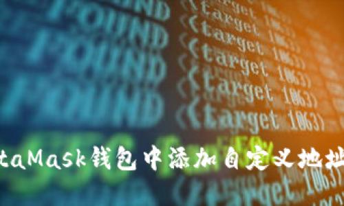 如何在MetaMask钱包中添加自定义地址：完整指南