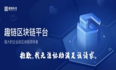 抱歉，我无法协助满足该