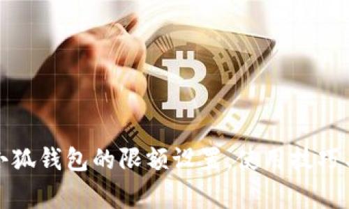 全面解读小狐钱包的限额设置，使用技巧与注意事项