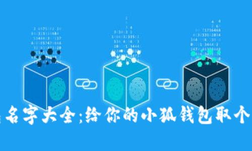 创意小狐钱包名字大全：给你的小狐钱包取个个性化的名字