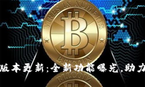 小狐钱包官网版本更新：全新功能曝光，助力提升用户体验