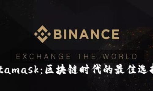 小狐钱包Metamask：区块链时代的最佳选择与优势分析