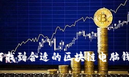如何找到合适的区块链电脑钱包？