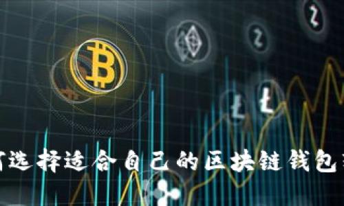 如何选择适合自己的区块链钱包软件