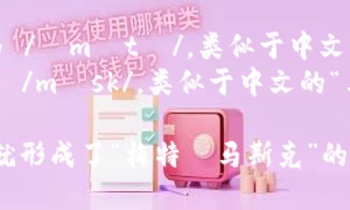 MetaMask的音标为 /ˈmɛtəˌmæsk/。以下是具体的拼音分解：

- **Meta** 发音为 /ˈmɛtə/，类似于中文的“梅特”
- **Mask** 发音为 /mæsk/，类似于中文的“马斯克”

总的发音结合起来，就形成了“梅特·马斯克”的音感。