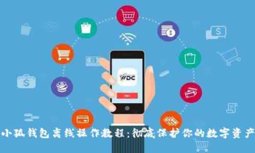 小狐钱包离线操作教程：彻底保护你的数字资产