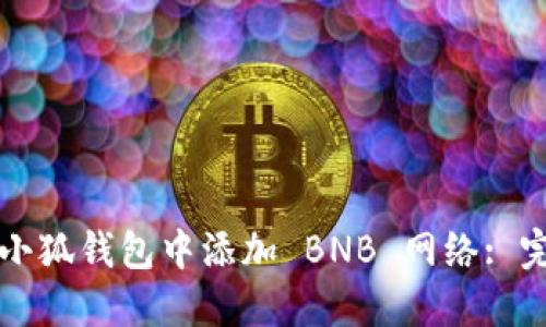 如何在小狐钱包中添加 BNB 网络: 完整指南