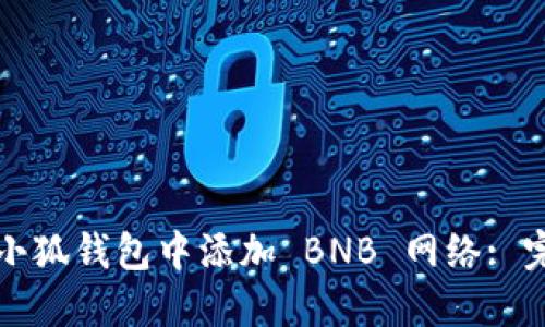 如何在小狐钱包中添加 BNB 网络: 完整指南