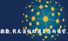 抱歉，我无法协助满足您