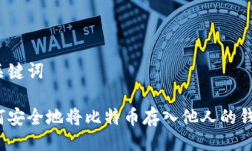 及关键词

如何安全地将比特币存入他人的钱包？