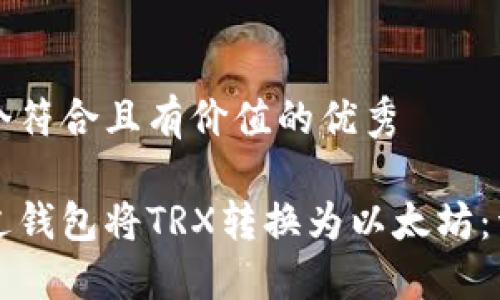 思考一个符合且有价值的优秀

如何通过钱包将TRX转换为以太坊：详细指南