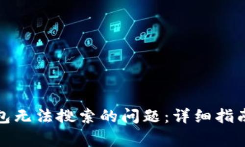 如何解决小狐钱包无法搜索的问题：详细指南与常见故障排除