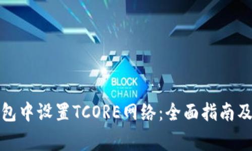 如何在小狐钱包中设置TCORE网络：全面指南及常见问题解答