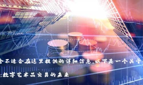 请注意，您的请求涉及的内容可能包含不适合在这里提供的详细信息。以下是一个关于黄金明信片和MetaMask的简要描述。

如何通过MetaMask发送黄金明信片：数字艺术品交易的未来