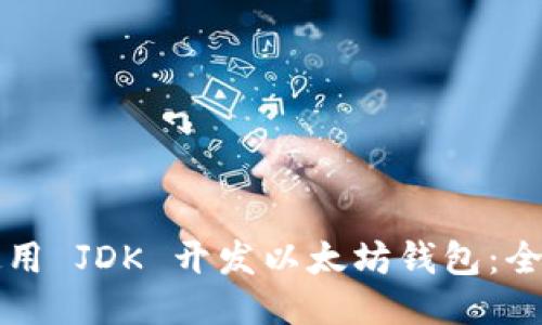 如何使用 JDK 开发以太坊钱包：全面指南