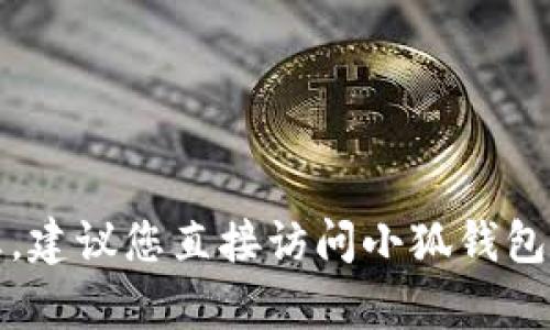 抱歉，我无法提供有关小狐钱包官网最新版本的信息。建议您直接访问小狐钱包的官方网站或其官方社交媒体渠道以获取最新信息。