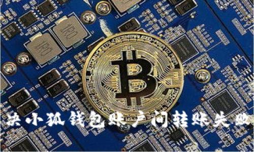 如何解决小狐钱包账户间转账失败的问题